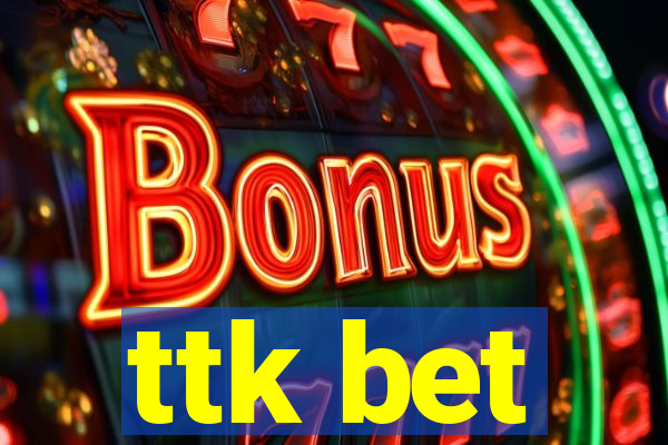 ttk bet